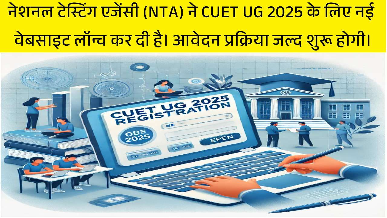 CUET UG 2025 Registration शुरू, Apply Now for CUET 2025 Exam