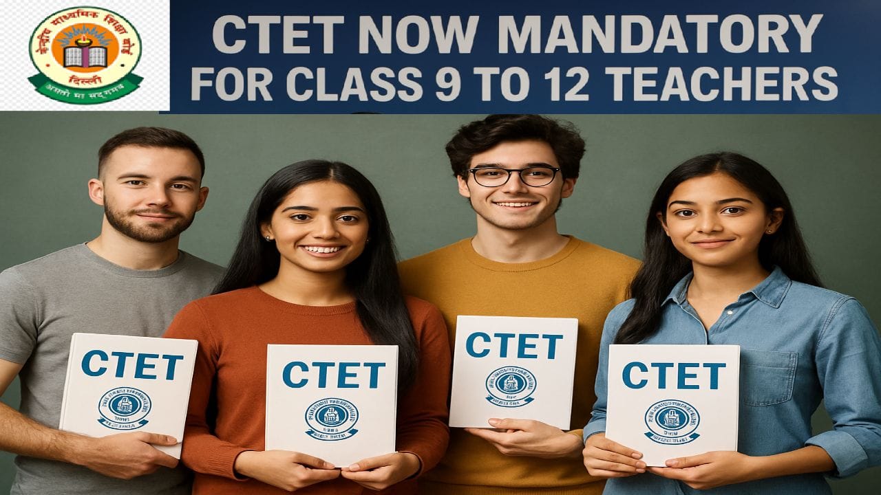 CTET Mandatory for Class 9 to 12 Teachers as per CBSE Guidelines 2025
